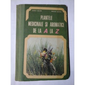 PLANTELE MEDICINALE SI AROMATICE DE LA A LA Z - OVIDIU BOJOR, MIRCEA ALEXAN